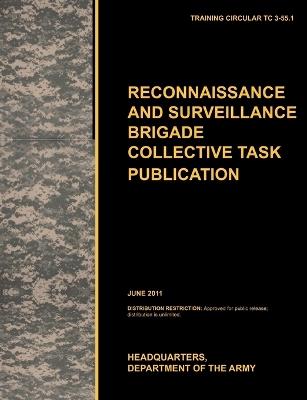 Recconnaisance and Surveillance Brigade Collective Task Publication: The Official U.S. Army Training Circular TC 3-55.1 (June 2011) - U.S. Army Training and Doctrine Command,Army Maneuver Center of Excellence,U.S. Department of the A - cover