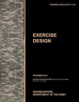 Excercise Design: The Official U.S. Army Training Manual TC 7-101 November 2010) - U.S. Army Training and Doctrine Command,U.S. Department of the Army - cover