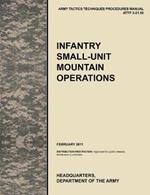 Infantry Small-Unit Mountain Operations: The Official U.S. Army Tactics, Techniques, and Procedures (ATTP) Manual 3.21-50 (February 2011)