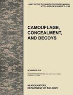 Camouflage, Concealment and Decoys: The Official U.S. Army Tactics, Techniques, and Procedures Manual ATTP 3-34.39 (FM 20-3)/MCRP 3-17.6A