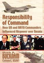Responsibility of Command: How UN and NATO Commanders Influenced Airpower Over Bosnia