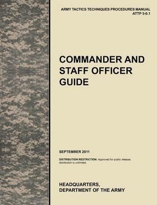 Commander and Staff Officer Guide: The Official U.S. Army Tactics, Techniques, and Procedures Manual ATTP 5-0.1, September 2011 - U.S. Army Training and Doctrine Command,Combined Arms Doctrine Directorate,U.S. Department of the A - cover