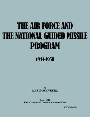 The Air Force and the National Guided Missile Program 1944-1950 - Max Rosenberg,USAF Historical Division Liason Office - cover
