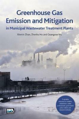 Greenhouse Gas Emission and Mitigation in Municipal Wastewater Treatment Plants - Xinmin Zhan,Zhenhu Hu,Guangxue Wu - cover