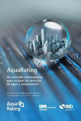 AquaRating: Un estándar internacional para evaluar los servicios de agua y alcantarillado saneamiento - Matthias Krause,Enrique Cabrera,Francisco Cubillo - cover