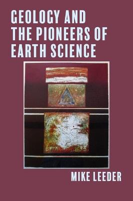 Geology and the Pioneers of Earth Science - Mike Leeder - cover
