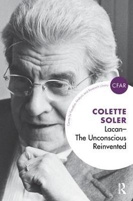 Lacan - The Unconscious Reinvented: The Unconscious Reinvented - Colette Soler - cover