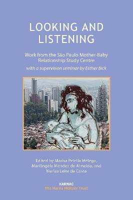 Looking and Listening: Work from the Sao Paulo Mother-Baby Relationship Study Centre with a Supervision Seminar by Esther Bick - cover
