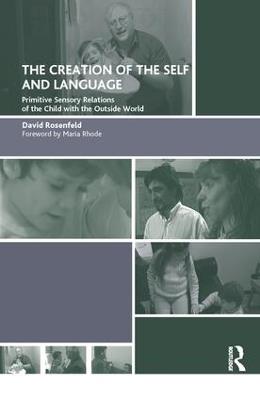 The Creation of the Self and Language: Primitive Sensory Relations of the Child with the Outside World - David Rosenfeld - cover