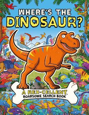Where's the Dinosaur?: A Rex-cellent, Roarsome Search and Find Book - Helen Brown,James Cottell,Dougal Dixon - cover