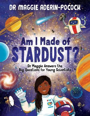 Am I Made of Stardust?: Dr Maggie Answers the Big Questions for Young Scientists - Maggie Aderin-Pocock - cover