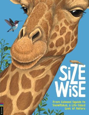 Size Wise: From Colossal Squids to Snowflakes, a Life-Sized Look at Nature - Camilla de la Bedoyere - cover