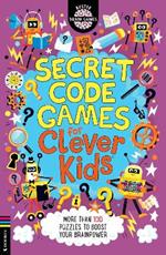 Secret Code Games for Clever Kids®: More than 100 secret agent and spy puzzles to boost your brainpower