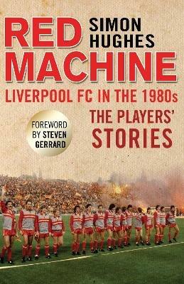 Red Machine: Liverpool FC in the '80s: The Players' Stories - Simon Hughes - cover
