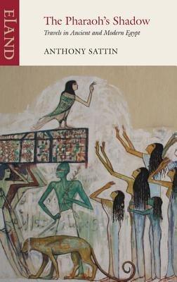 The Pharaoh's Shadow: Travels in Ancient and Modern Egypt - Anthony Sattin - cover