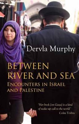 Between River and Sea: Encounters in Israel and Palestine - Dervla Murphy - cover