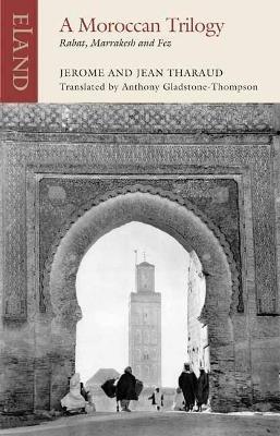 A Moroccan Trilogy: Rabat, Marrakesh and Fez - Jerome Tharaud,Jean Tharaud - cover