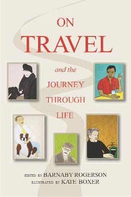On Travel and the Journey Through Life - Barnaby Rogerson,Kate Boxer - cover
