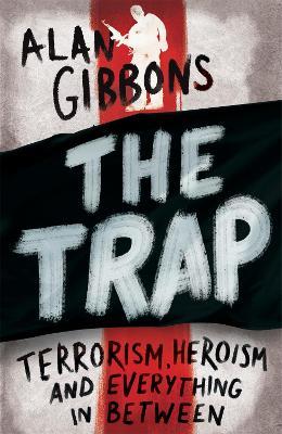 The Trap: terrorism, heroism and everything in between - Alan Gibbons - cover