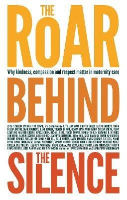 The Roar Behind the Silence: Why kindness, compassion and respect matter in maternity care - cover