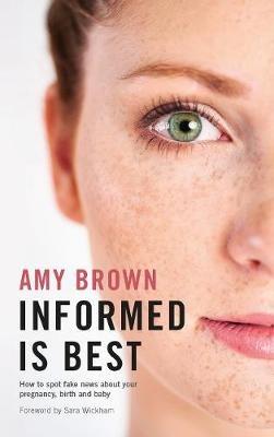 Informed is Best: How to spot fake news about your pregnancy, birth and baby - Amy Brown - cover