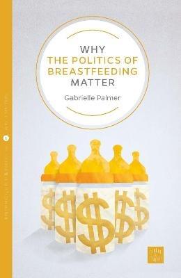 Why the Politics of Breastfeeding Matter - Gabrielle Palmer - cover