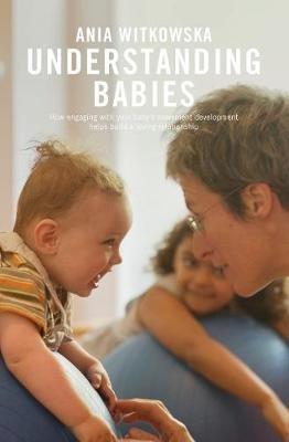 Understanding Babies: How engaging with your baby's movement development helps build a loving relationship - Ania Witkowska - cover
