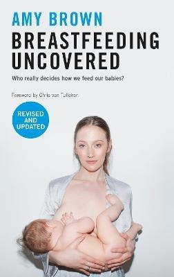 Breastfeeding Uncovered: Who really decides how we feed our babies? - Amy Brown - cover