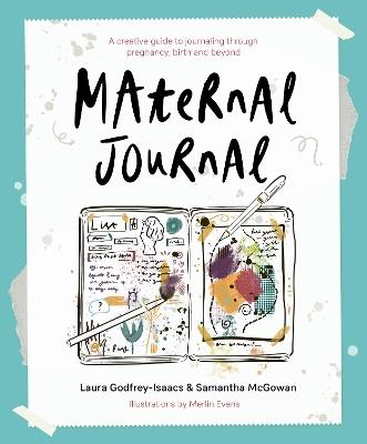 Maternal Journal: A creative guide to journaling through pregnancy, birth and beyond - Laura Godfrey-Isaacs,Samantha McGowan - cover