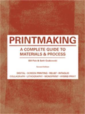 Printmaking Second Edition: A Complete Guide to Materials & Processes - Bill Fick,Beth Graboswki - cover