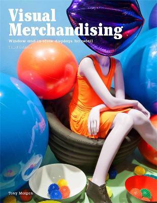 Visual Merchandising, Third edition: Windows and in-store displays for retail - Tony Morgan - cover