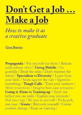 Don't Get a Job...Make a Job: How to make it as a creative graduate - Gem Barton - cover