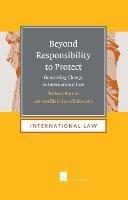 Beyond Responsibility to Protect: Generating Change in International Law