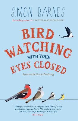 Birdwatching with Your Eyes Closed: An Introduction to Birdsong - Simon Barnes - cover