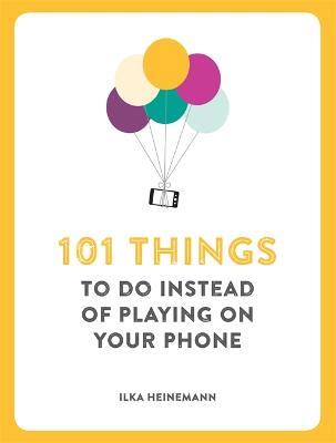 101 Things To Do Instead of Playing on Your Phone - Ilka Heinemann - cover