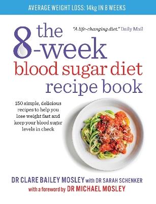 The 8-Week Blood Sugar Diet Recipe Book: 150 simple, delicious recipes to help you lose weight fast and keep your blood sugar levels in check - Dr Clare Bailey - cover
