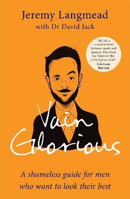 Vain Glorious: A shameless guide for men who want to look their best - Jeremy Langmead,Dr David Jack - cover