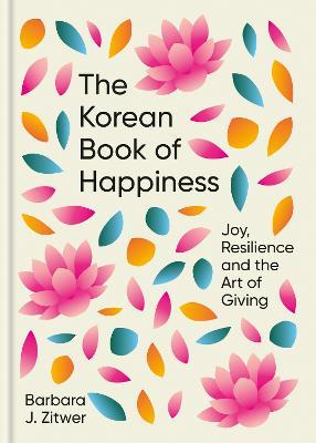 The Korean Book of Happiness: Joy, resilience and the art of giving - BARBARA J. ZITWER - cover