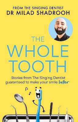 The Whole Tooth: Stories from The Singing Dentist guaranteed to make your smile better - Dr Milad Shadrooh - cover