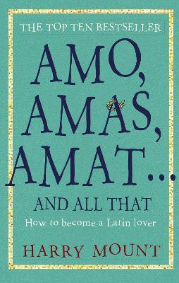 Amo, Amas, Amat ... and All That: How to Become a Latin Lover - Harry Mount - cover