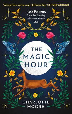 The Magic Hour: 100 Poems from the Tuesday Afternoon Poetry Club - Charlotte Moore - cover