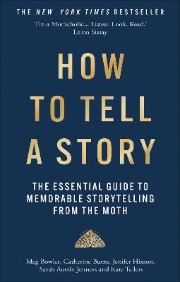 How to Tell a Story: The Essential Guide to Memorable Storytelling from The Moth - The Moth,Meg Bowles,Catherine Burns - cover