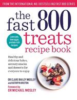 The Fast 800 Treats Recipe Book: Healthy and delicious bakes, savoury snacks and desserts for everyone to enjoy
