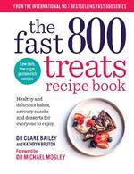 The Fast 800 Treats Recipe Book: Healthy and delicious bakes, savoury snacks and desserts for everyone to enjoy