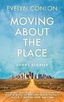 Moving About the Place: Short Stories - Evelyn Conlon - cover