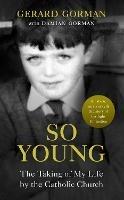 So Young: The Taking of My Life by the Catholic Church - Gerard Gorman - cover