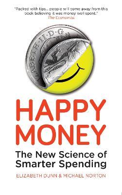 Happy Money: The New Science of Smarter Spending - Elizabeth Dunn,Michael Norton - cover