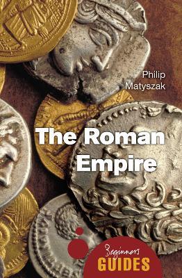 The Roman Empire: A Beginner's Guide - Philip Matyszak - cover