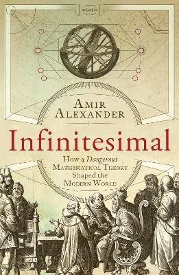 Infinitesimal: How a Dangerous Mathematical Theory Shaped the Modern World - Amir Alexander - cover