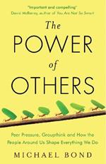 The Power of Others: Peer Pressure, Groupthink, and How the People Around Us Shape Everything We Do